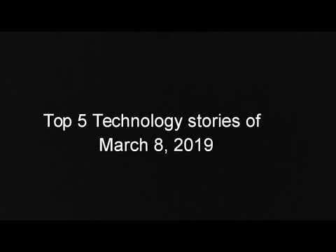 Top 5 Tech News Stories of March 8, 2019